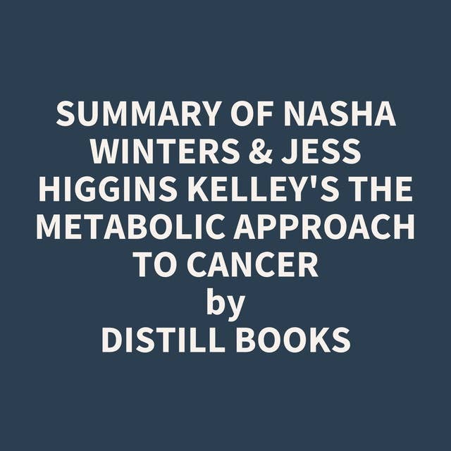 Summary of Nasha Winters & Jess Higgins Kelley's The Metabolic Approach to Cancer