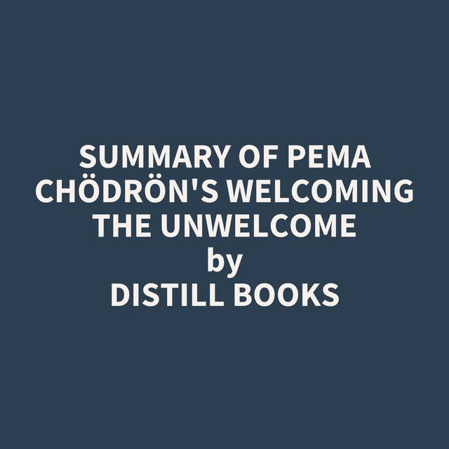 Summary of Pema Chödrön's Welcoming the Unwelcome