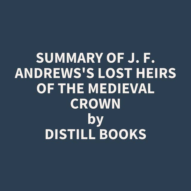 Summary of J. F. Andrews's Lost Heirs of the Medieval Crown
