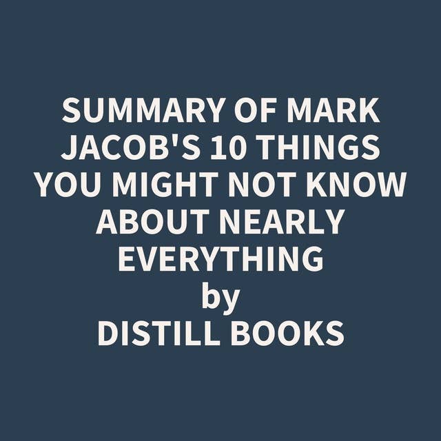Summary of Mark Jacob's 10 Things You Might Not Know About Nearly Everything