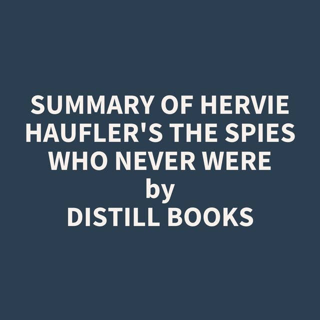 Summary of Hervie Haufler's The Spies Who Never Were