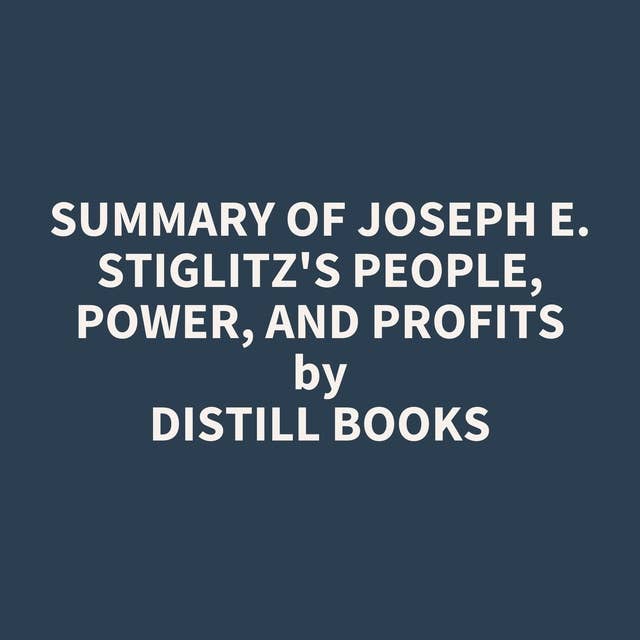 Summary of Joseph E. Stiglitz's People, Power, and Profits