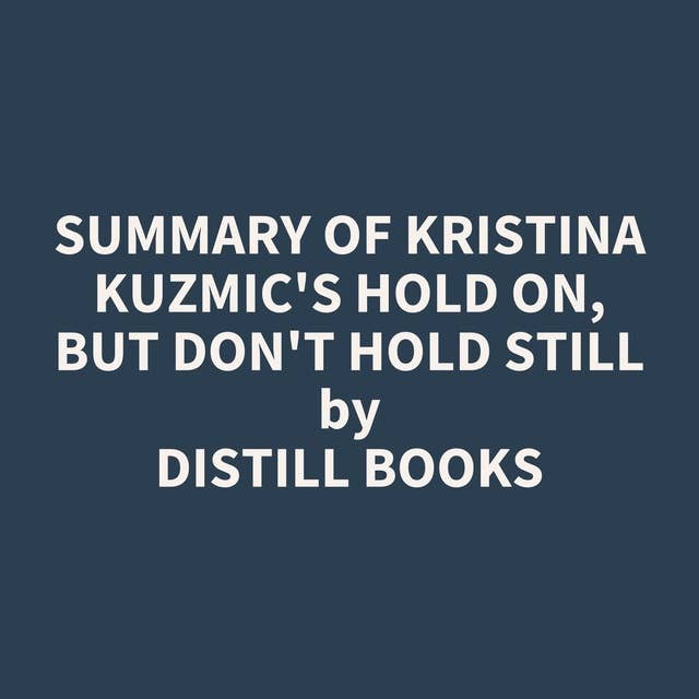 Summary of Kristina Kuzmic's Hold On, But Don't Hold Still