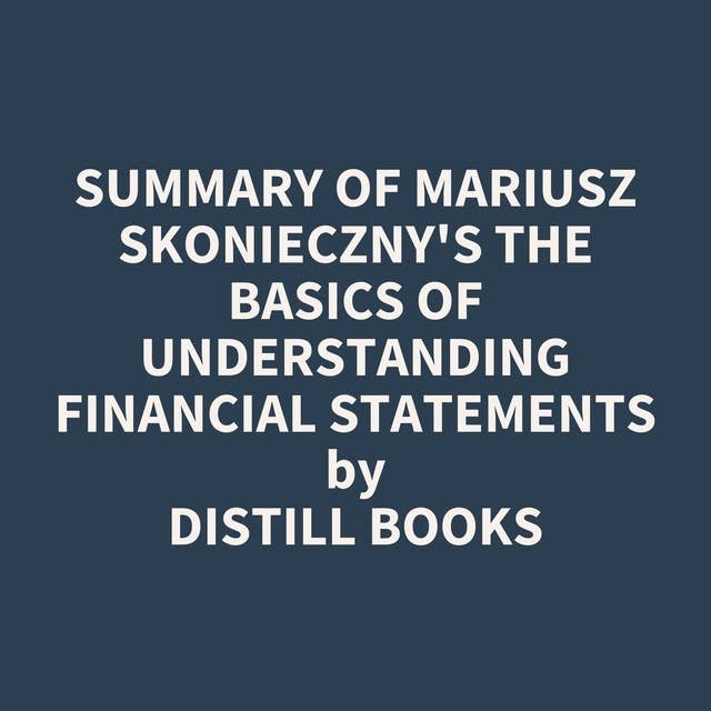 Summary of Mariusz Skonieczny's The Basics of Understanding Financial Statements