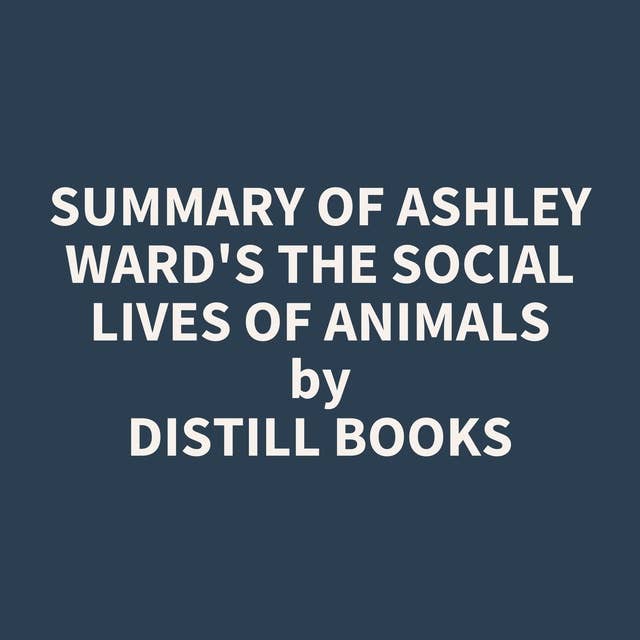 Summary of Ashley Ward's The Social Lives of Animals