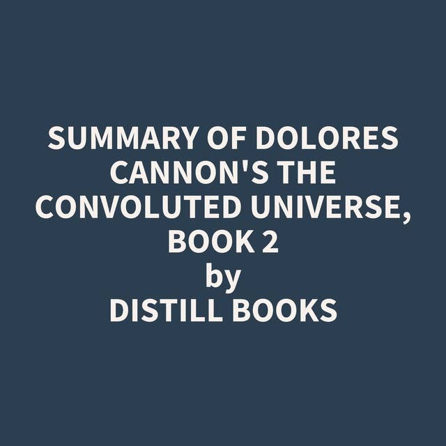 Summary of Dolores Cannon's The Convoluted Universe, Book 2