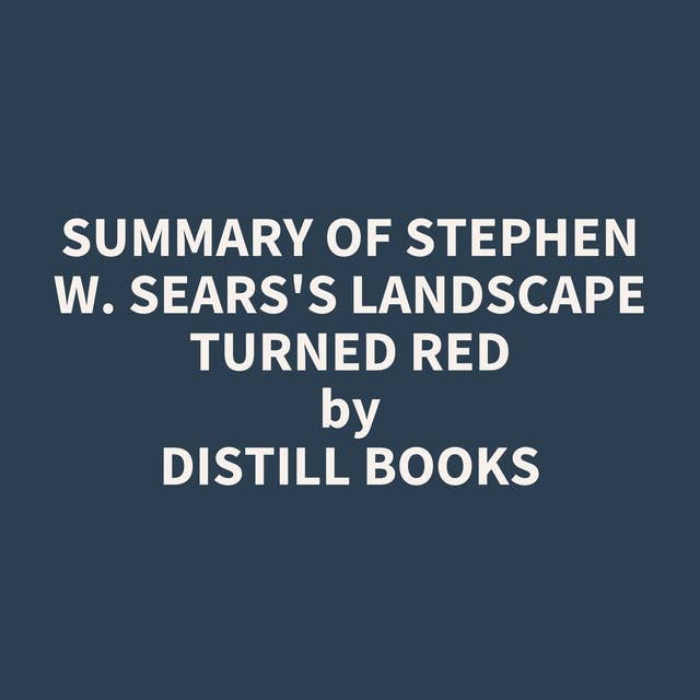 Summary of Stephen W. Sears's Landscape Turned Red