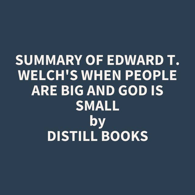 Summary of Edward T. Welch's When People Are Big and God is Small