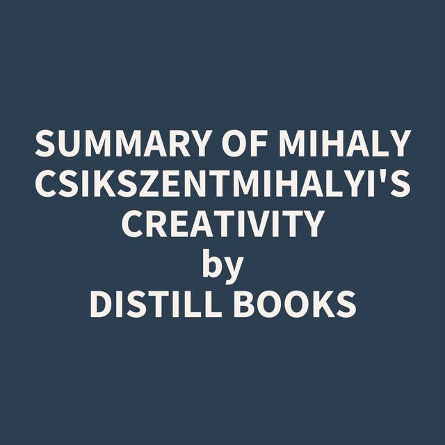 Summary of Mihaly Csikszentmihalyi's Creativity