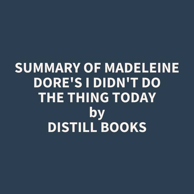 Summary of Madeleine Dore's I Didn't Do the Thing Today