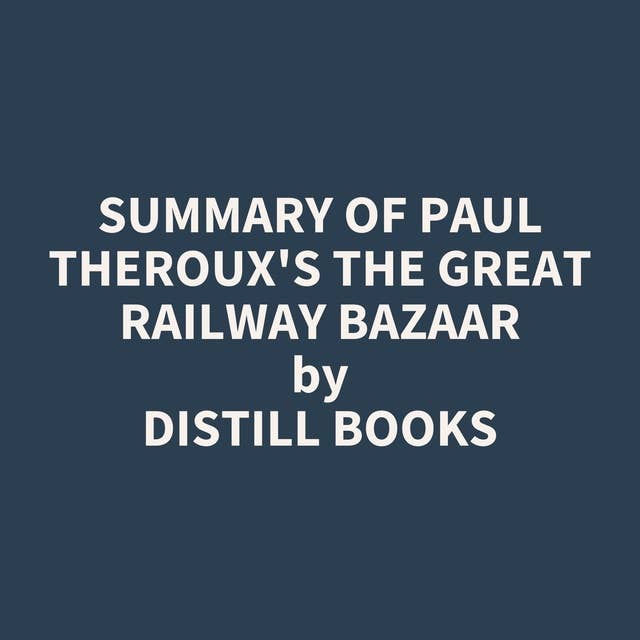 Summary of Paul Theroux's The Great Railway Bazaar