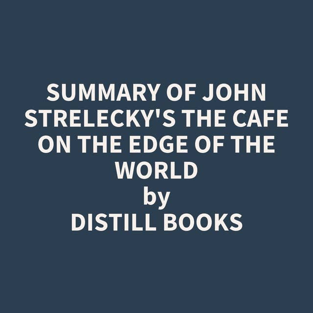 Summary of John Strelecky's The Cafe on the Edge of the World by Distill Books