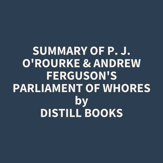 Summary of P. J. O'Rourke & Andrew Ferguson's Parliament of Whores