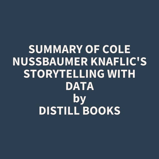 Summary of Cole Nussbaumer Knaflic's Storytelling with Data