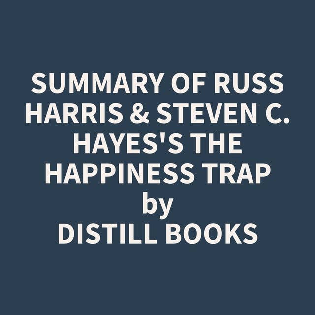 Summary of Russ Harris & Steven C. Hayes's The Happiness Trap