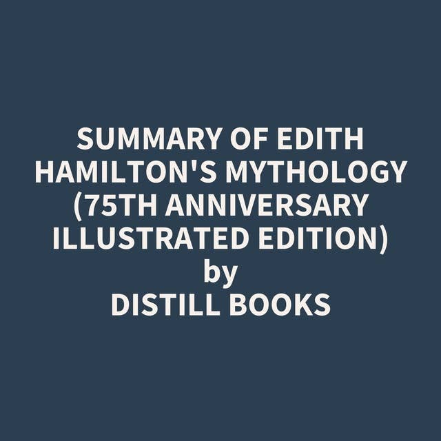 Summary of Edith Hamilton's Mythology (75th Anniversary Illustrated Edition)