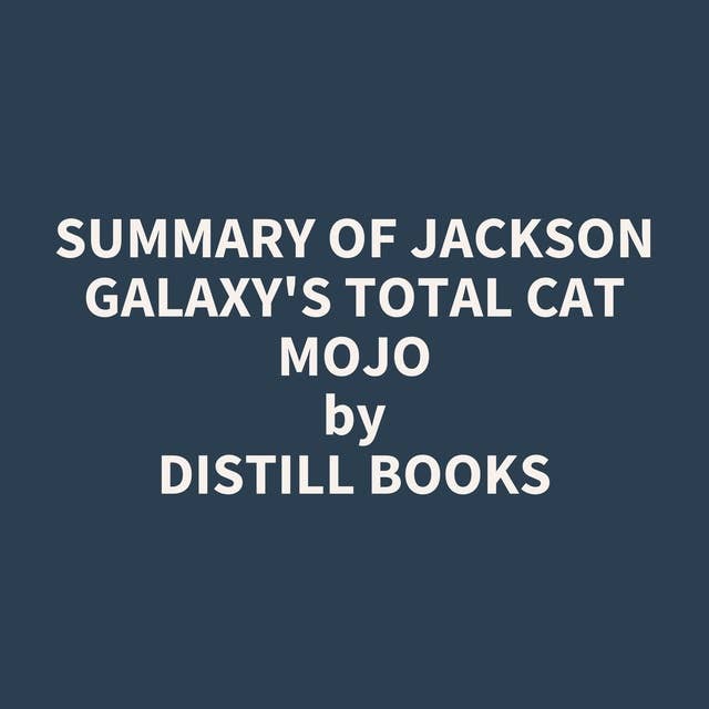Summary of Jackson Galaxy's Total Cat Mojo by Distill Books