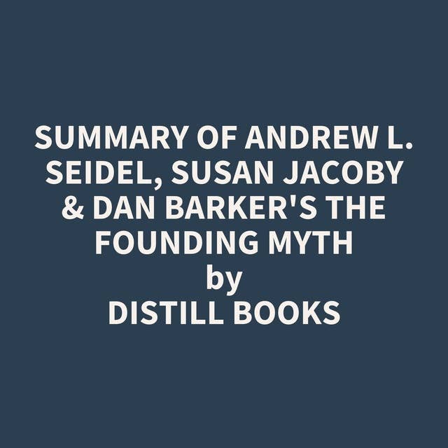 Summary of Andrew L. Seidel, Susan Jacoby & Dan Barker's The Founding Myth