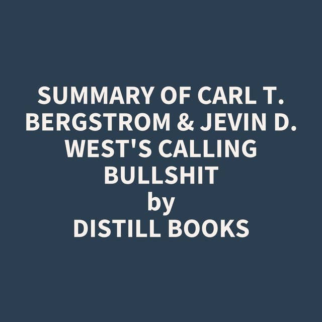 Summary of Carl T. Bergstrom & Jevin D. West's Calling Bullshit