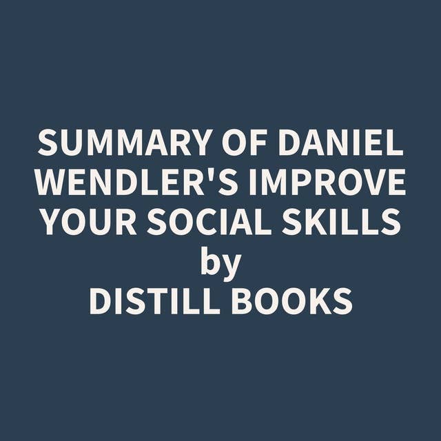 Summary of Daniel Wendler's Improve Your Social Skills