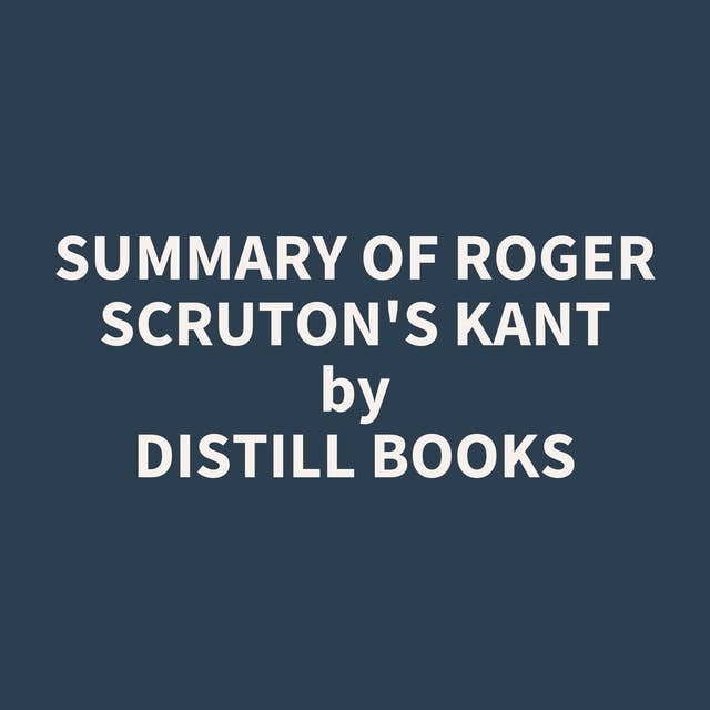 Summary of Roger Scruton's Kant