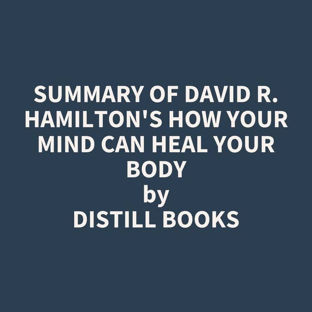Summary of David R. Hamilton's How Your Mind Can Heal Your Body