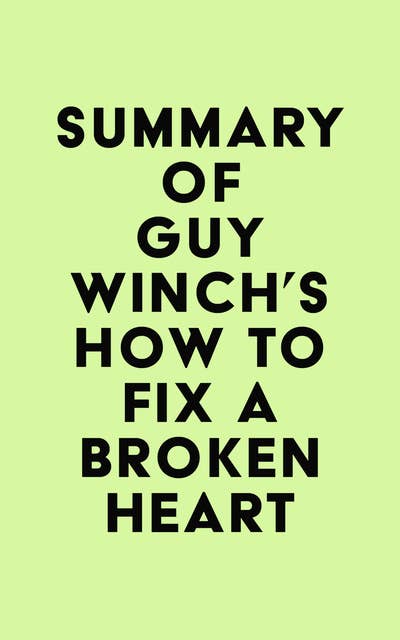 Summary of Guy Winch's How to Fix a Broken Heart