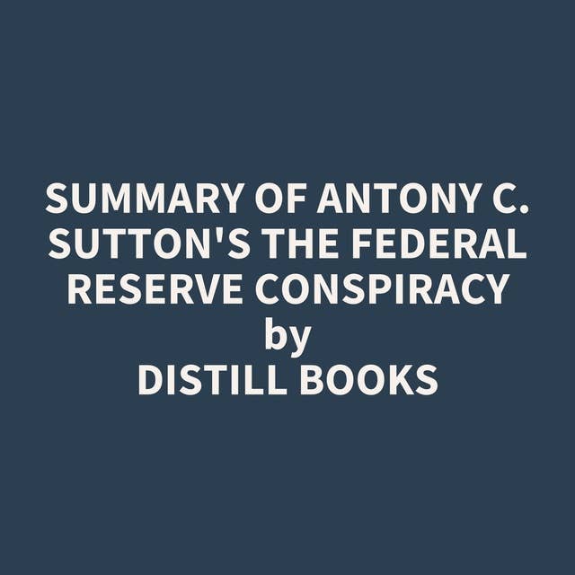 Summary of Antony C. Sutton's The Federal Reserve Conspiracy