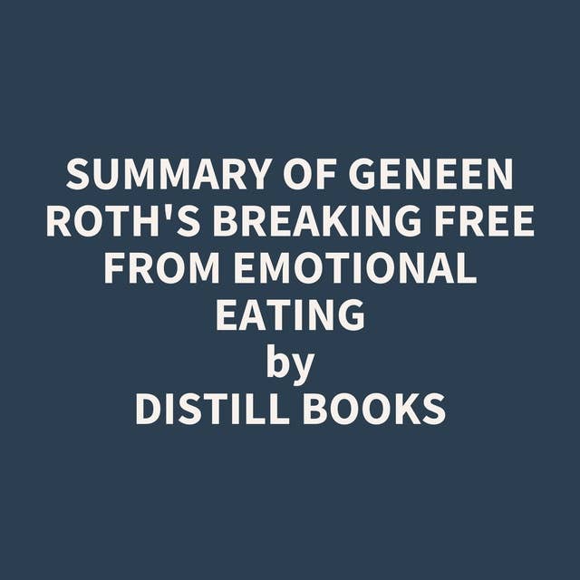 Summary of Geneen Roth's Breaking Free from Emotional Eating