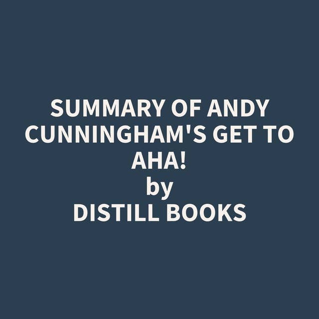 Summary of Andy Cunningham's Get to Aha!