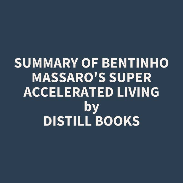 Summary of Bentinho Massaro's Super Accelerated Living