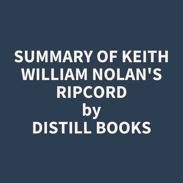 Summary of Keith William Nolan's Ripcord