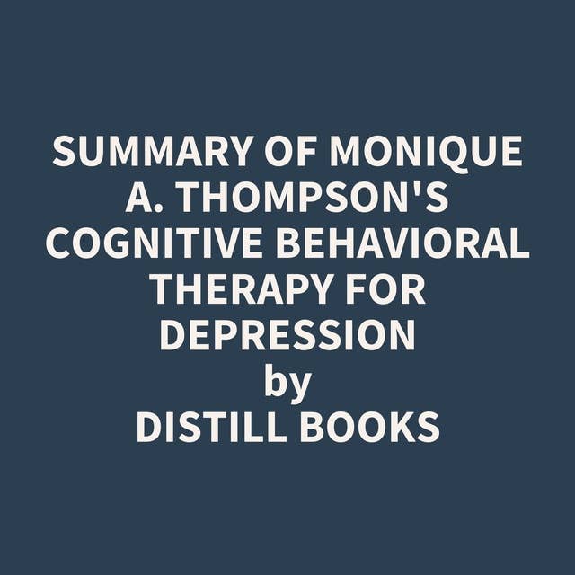 Summary of Monique A. Thompson's Cognitive Behavioral Therapy for Depression