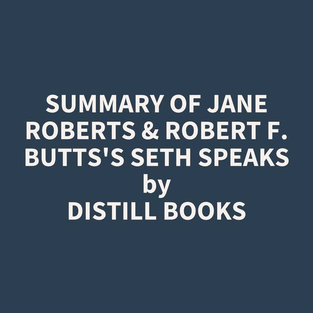 Summary of Jane Roberts & Robert F. Butts's Seth Speaks