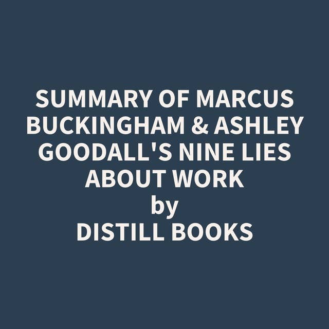 Summary of Marcus Buckingham & Ashley Goodall's Nine Lies About Work