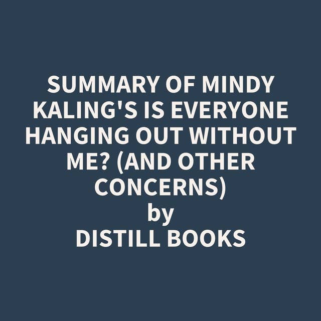 Summary of Mindy Kaling's Is Everyone Hanging Out Without Me? (And Other Concerns)