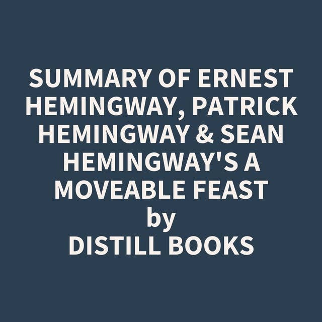 Summary of Ernest Hemingway, Patrick Hemingway & Sean Hemingway's A Moveable Feast