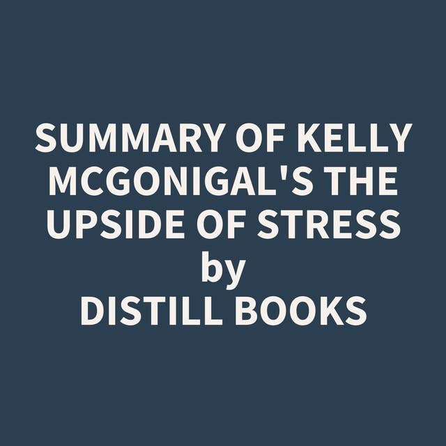 Summary of Kelly McGonigal's The Upside of Stress
