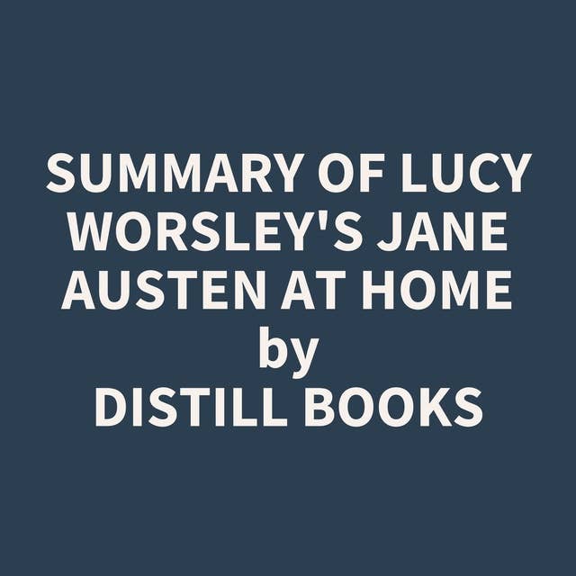 Summary of Lucy Worsley's Jane Austen at Home