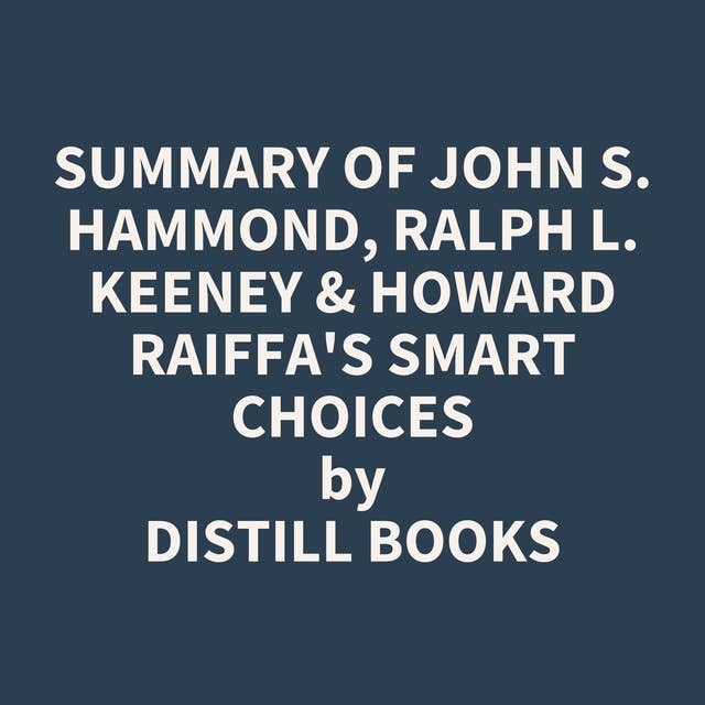 Summary of John S. Hammond, Ralph L. Keeney & Howard Raiffa's Smart Choices