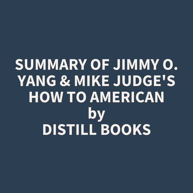 Summary of Jimmy O. Yang & Mike Judge's How to American