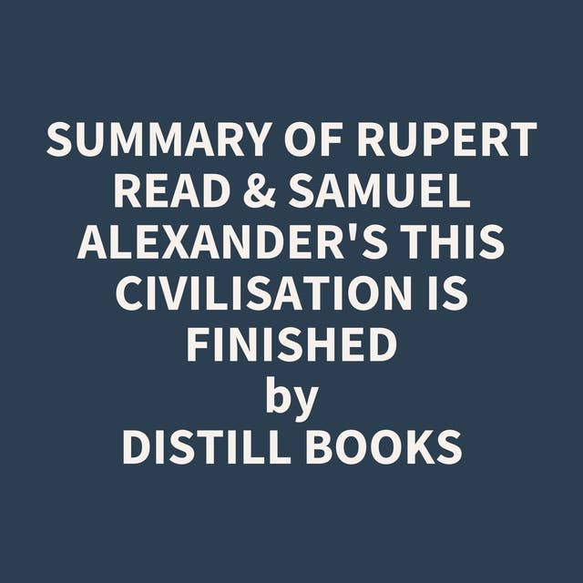 Summary of Rupert Read & Samuel Alexander's This Civilisation is Finished