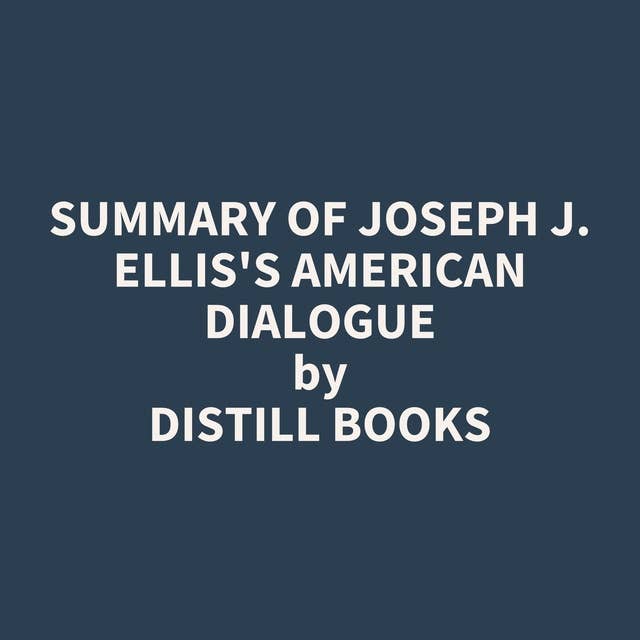 Summary of Joseph J. Ellis's American Dialogue
