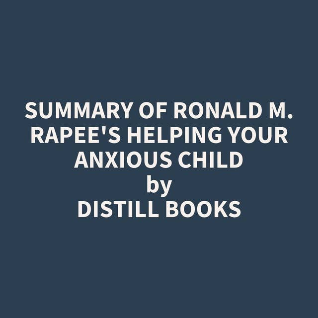 Summary of Ronald M. Rapee's Helping Your Anxious Child