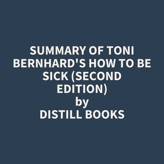Summary of Toni Bernhard's How to Be Sick (Second Edition)