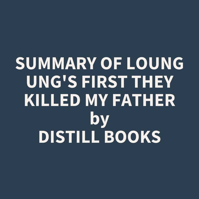 Summary of Loung Ung's First They Killed My Father