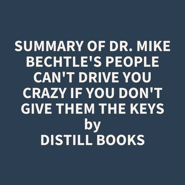 Summary of Dr. Mike Bechtle's People Can't Drive You Crazy If You Don't Give Them the Keys