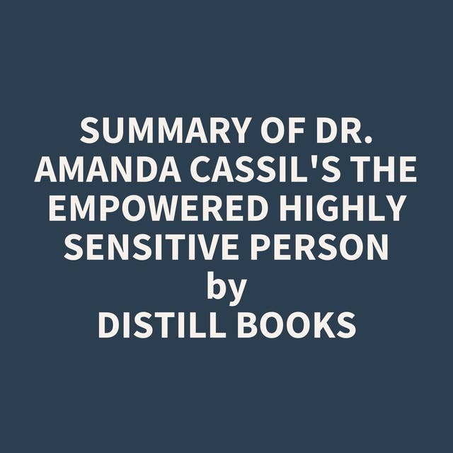 Summary of Dr. Amanda Cassil's The Empowered Highly Sensitive Person