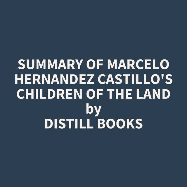 Summary of Marcelo Hernandez Castillo's Children of the Land