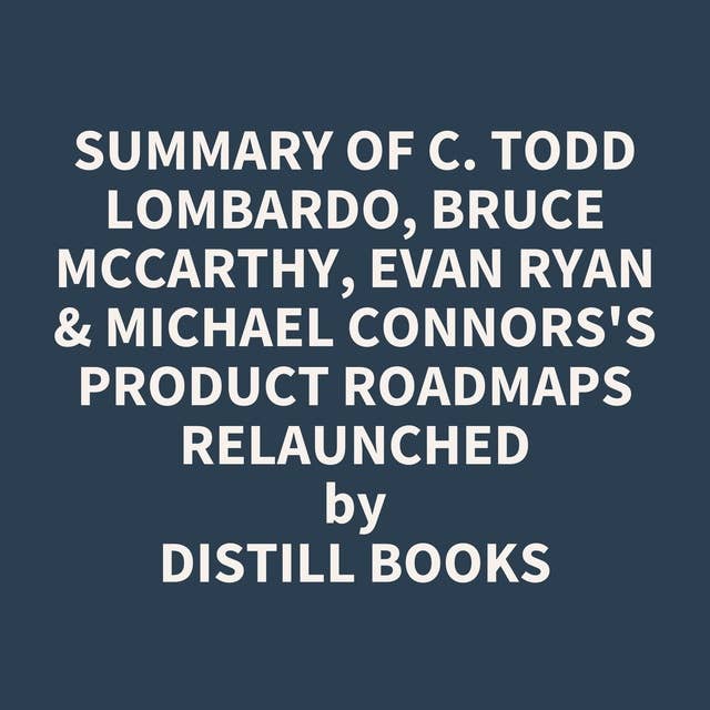 Summary of C. Todd Lombardo, Bruce McCarthy, Evan Ryan & Michael Connors's Product Roadmaps Relaunched